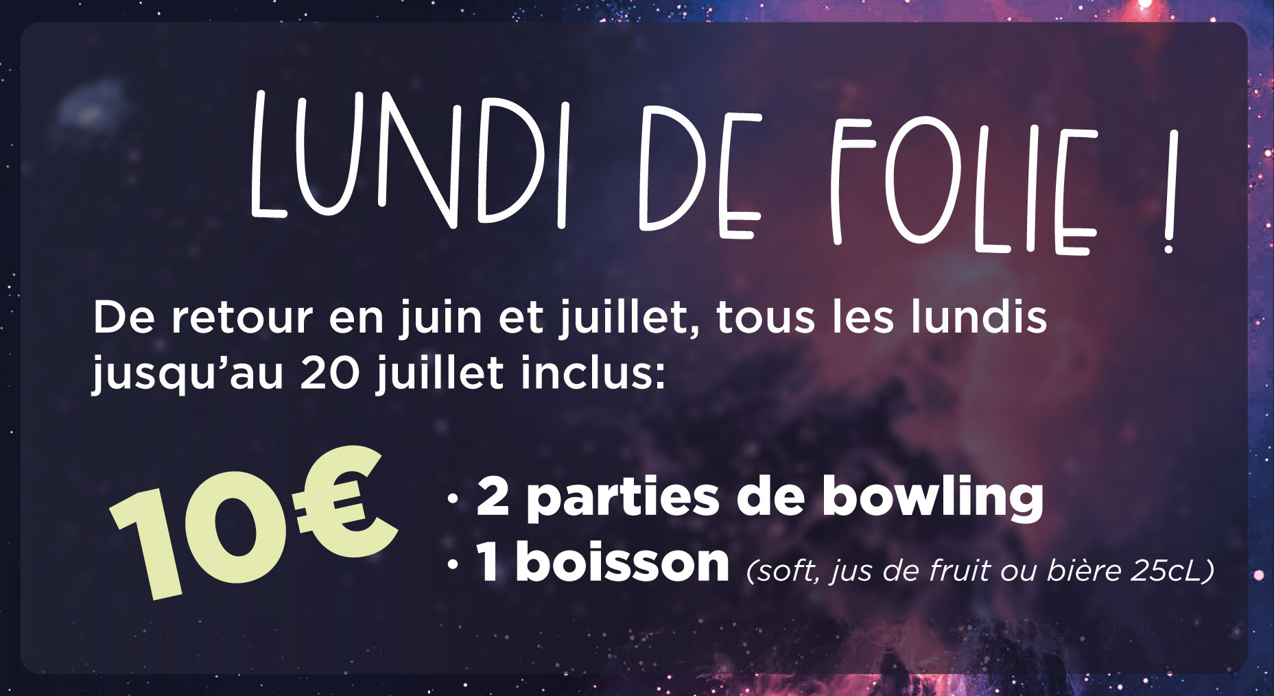De retour en juin et juillet, tous les lundis jusqu'au 20 juillet inclus, le forfait 2 parties de bowling + 1 boisson est à 10€ seulement.